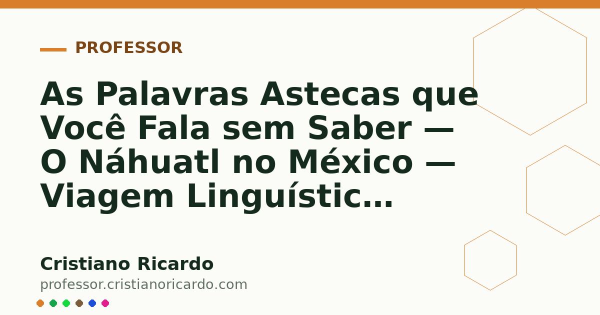 Card OG automático: As Palavras Astecas que Você Fala sem Saber — O Náhuatl no México — Viagem Linguística 2020