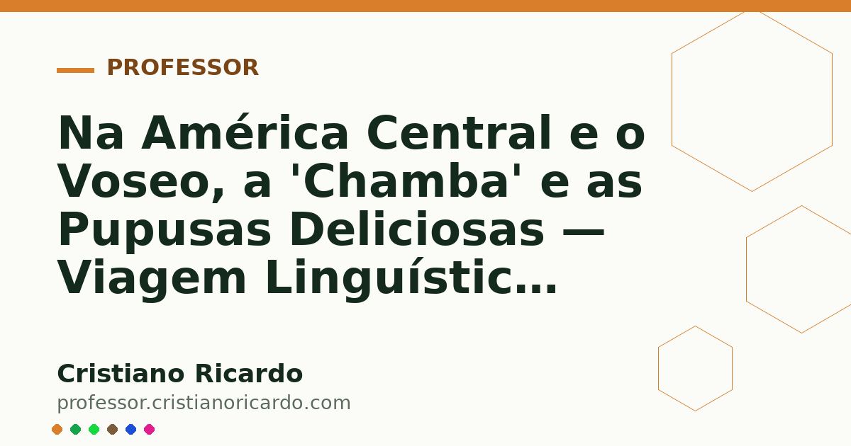Card OG automático: Na América Central e o Voseo, a 'Chamba' e as Pupusas Deliciosas — Viagem Linguística 2006