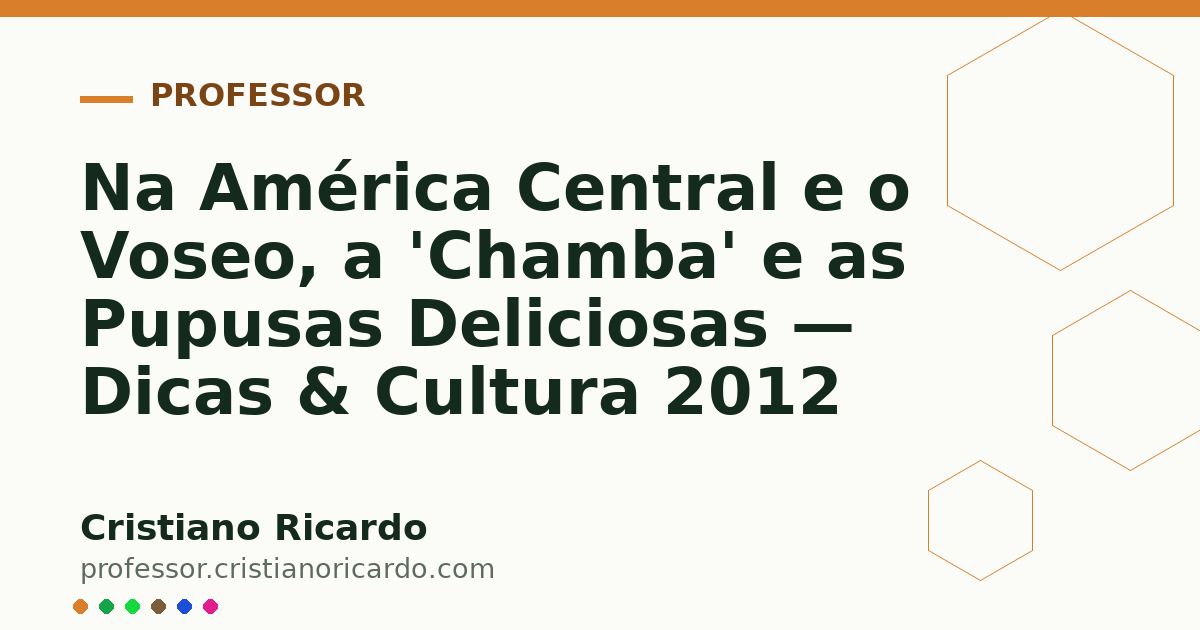 Card OG automático: Na América Central e o Voseo, a 'Chamba' e as Pupusas Deliciosas — Dicas & Cultura 2012