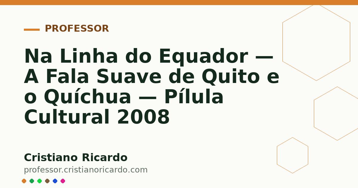 Card OG automático: Na Linha do Equador — A Fala Suave de Quito e o Quíchua — Pílula Cultural 2008