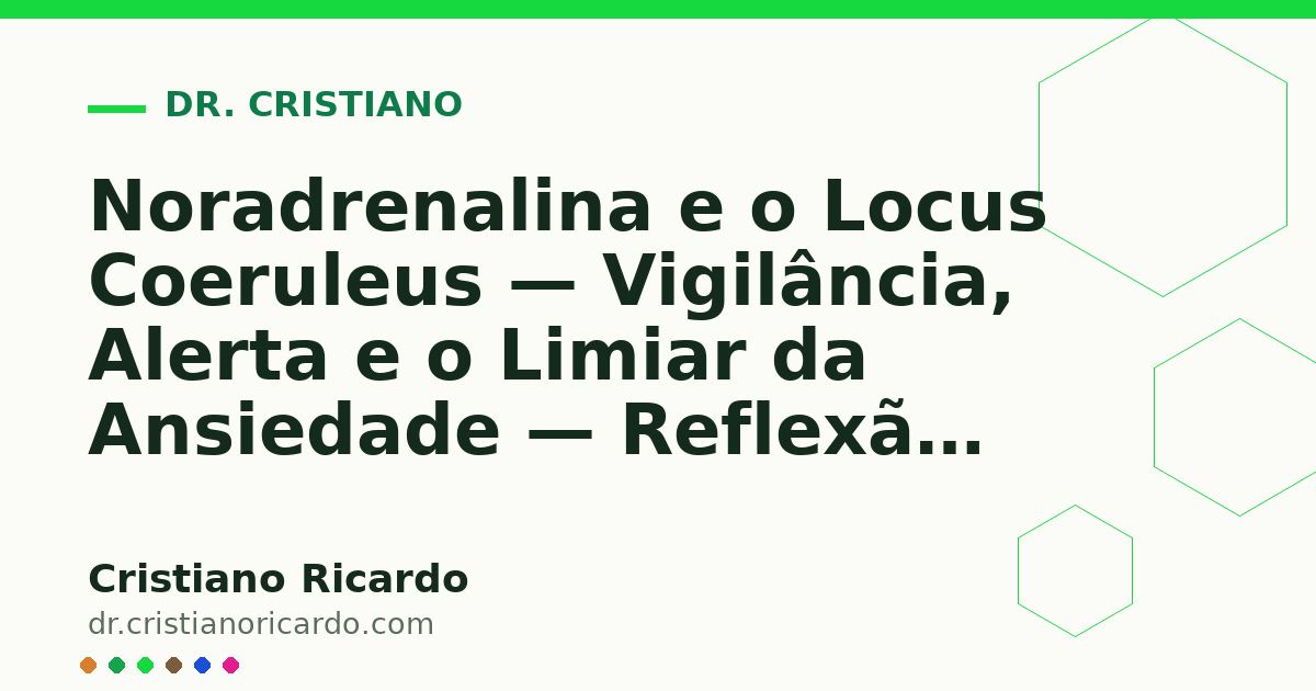 Card OG automático: Noradrenalina e o Locus Coeruleus — Vigilância, Alerta e o Limiar da Ansiedade — Reflexão Clínica 2011