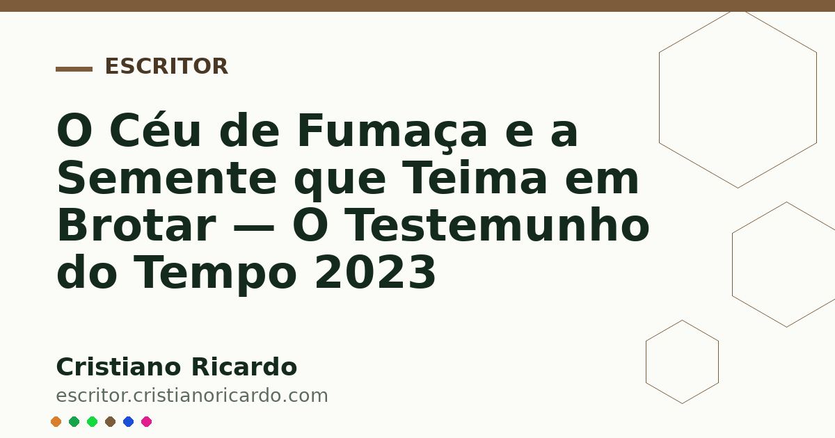 Card OG automático: O Céu de Fumaça e a Semente que Teima em Brotar — O Testemunho do Tempo 2023