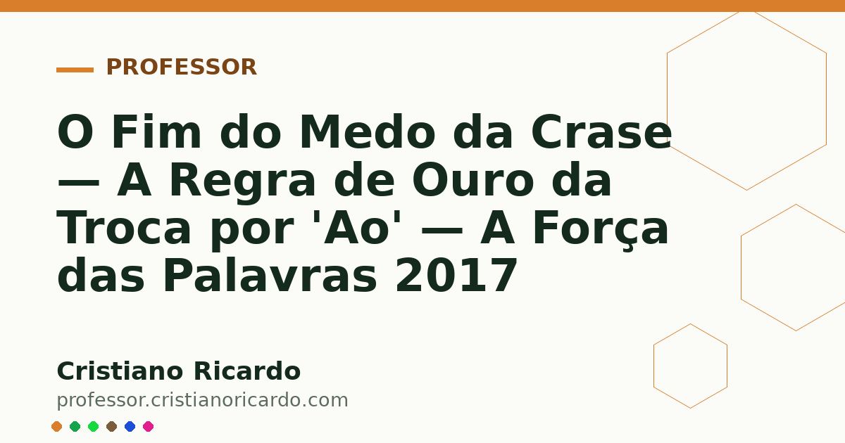 Card OG automático: O Fim do Medo da Crase — A Regra de Ouro da Troca por 'Ao' — A Força das Palavras 2017