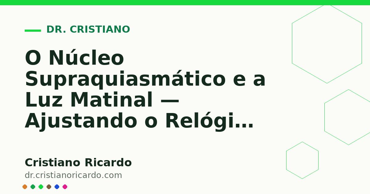 Card OG automático: O Núcleo Supraquiasmático e a Luz Matinal — Ajustando o Relógio Mestre Cerebral — Reflexão Clínica 2024