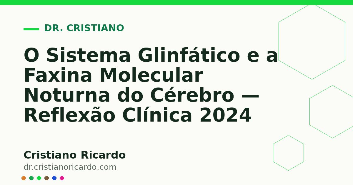 Card OG automático: O Sistema Glinfático e a Faxina Molecular Noturna do Cérebro — Reflexão Clínica 2024