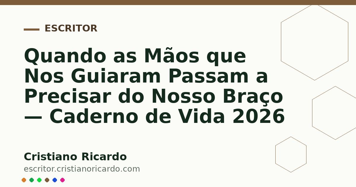 Card OG automático: Quando as Mãos que Nos Guiaram Passam a Precisar do Nosso Braço — Caderno de Vida 2026